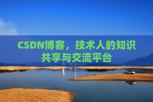 CSDN博客，技术人的知识共享与交流平台